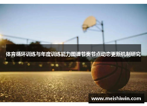 体育循环训练与年度训练能力图谱节奏节点动态更新机制研究